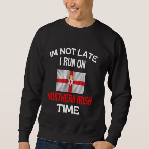 Im Not Late I Run On Northern Irish Time Funny Nor Sweatshirt