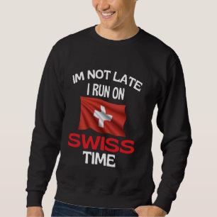 Im Not Late I Run On Swiss Time Funny Switzerland Sweatshirt