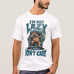I'm Not Lazy, I Just Don't Care T-Shirt