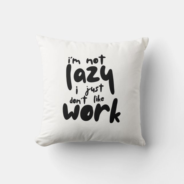 I'm Not Lazy I Just Don't Like A Work Cushion (Front)