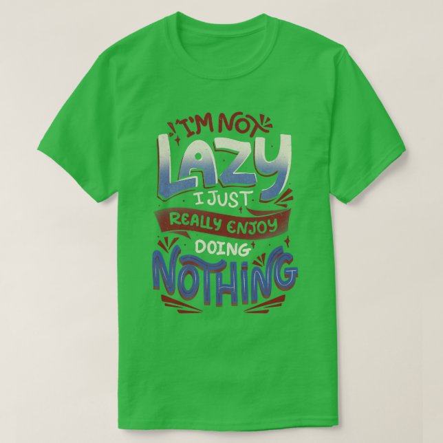 Im Not Lazy I Just Really Enjoy Doing Nothing by T T-Shirt (Design Front)