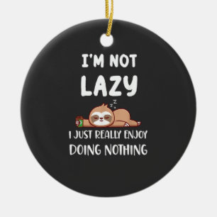 I'm Not Lazy I Just Really Enjoy Doing Nothing Cof Ceramic Ornament