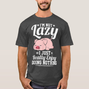 I'm Not Lazy I Just Really Enjoy Doing Nothing Fun T-Shirt