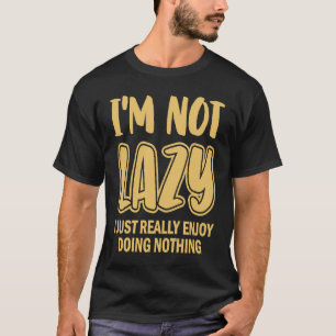 I'm Not Lazy I Just Really Enjoy Doing Nothing  La T-Shirt