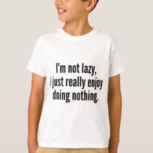 I'm Not Lazy, I Just Really Enjoy Doing Nothing. T-Shirt
