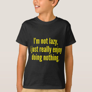 I'm Not Lazy, I Just Really Enjoy Doing Nothing. T-Shirt