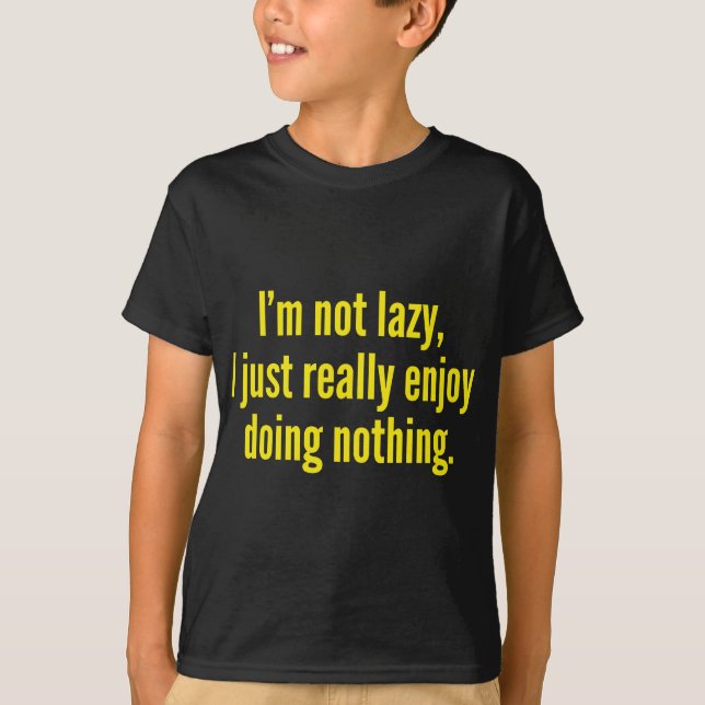 I'm Not Lazy, I Just Really Enjoy Doing Nothing. T-Shirt (Front)