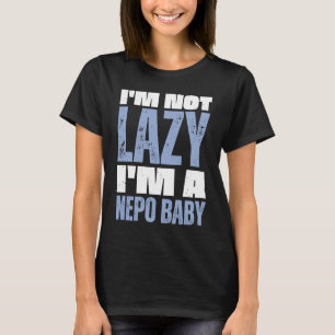 I'm Not Lazy I'm a Nepo Baby Saying 2 T-Shirt
