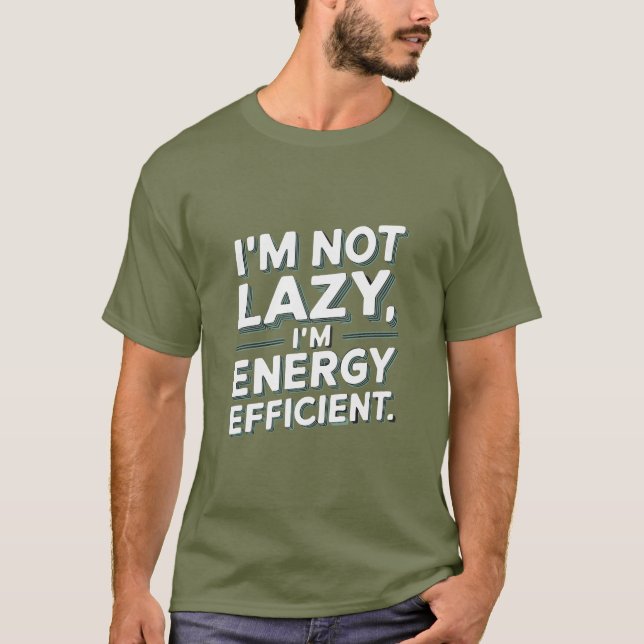 I'm Not Lazy, I'm Energy Efficient – Funny Phrase T-Shirt (Front)