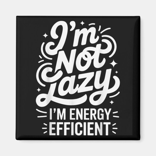 I'm Not Lazy I'm Energy Efficient - Funny Sarcasti Magnet (Front)