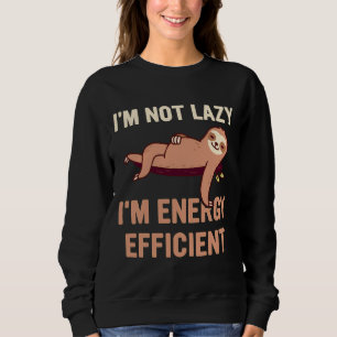 Im Not Lazy Im Energy Efficient Funny Sloth Pun Jo Sweatshirt