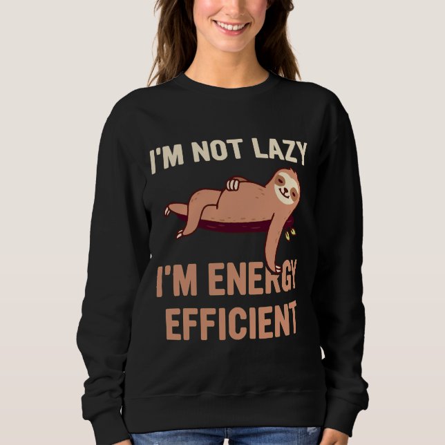 Im Not Lazy Im Energy Efficient Funny Sloth Pun Jo Sweatshirt (Front)
