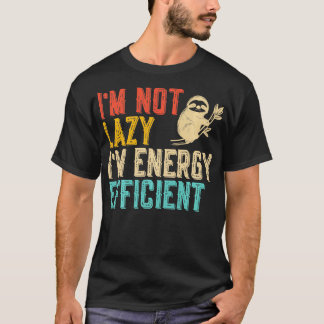 Im Not Lazy Im Energy Efficient Funny Sloth Stuff  T-Shirt