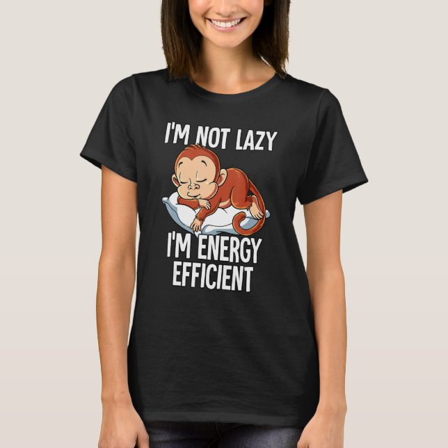 Im Not Lazy Im Energy Efficient Monkey T-Shirt (Front)