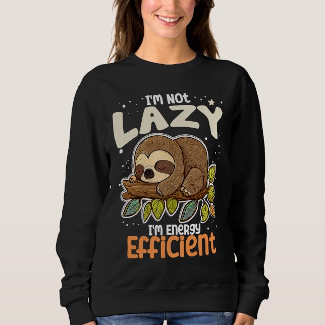 I'm Not Lazy I'm Energy Efficient Sloth  Lazy Girl Sweatshirt (Front)