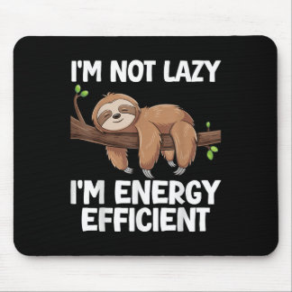 Im Not Lazy Im Energy Efficient Sloth  Mouse Pad