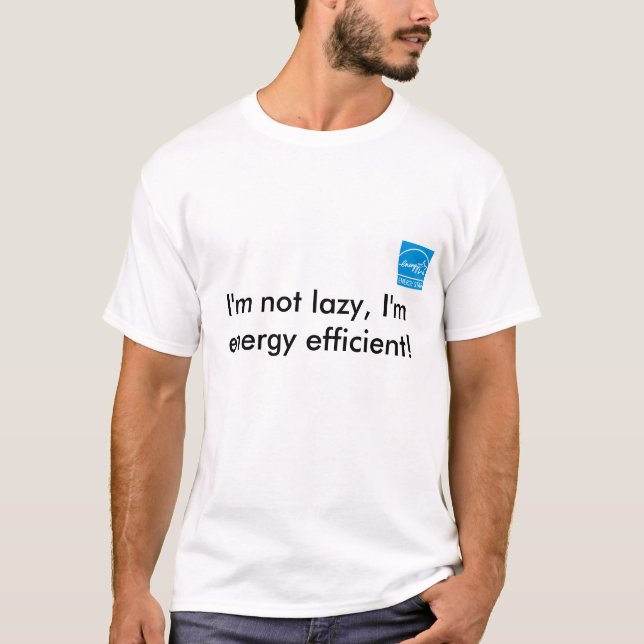 I'm not lazy, I'm energy efficient! T-Shirt (Front)