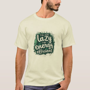 I'm not lazy, I'm energy efficient T-Shirt