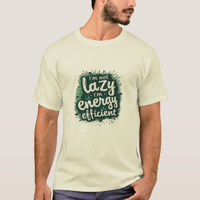I'm not lazy, I'm energy efficient T-Shirt (Front)