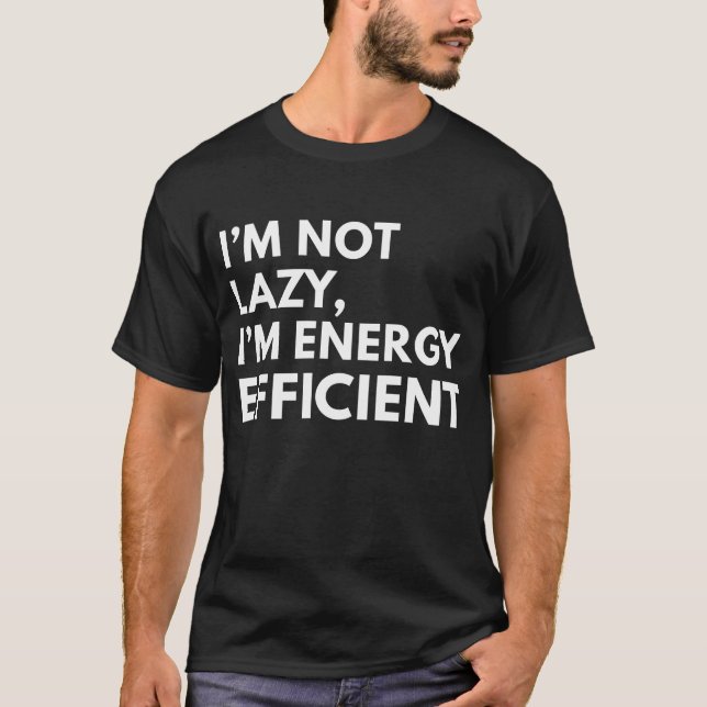 I'M NOT LAZY I'M ENERGY EFFICIENT TYPOGRAPHY  T-Shirt (Front)