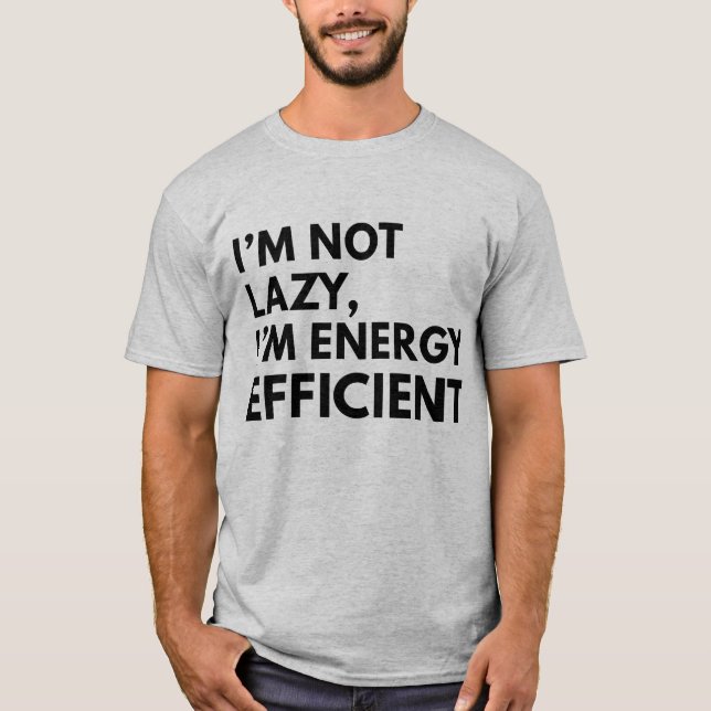 I'M NOT LAZY I'M ENERGY EFFICIENT TYPOGRAPHY  T-Shirt (Front)