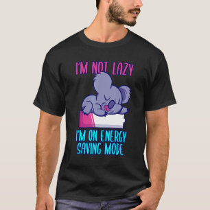 I'm not lazy I'm in energy saving mode saying koal T-Shirt