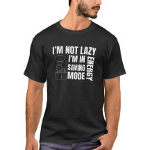i'm not lazy, i'm in energy saving mode t-shirt