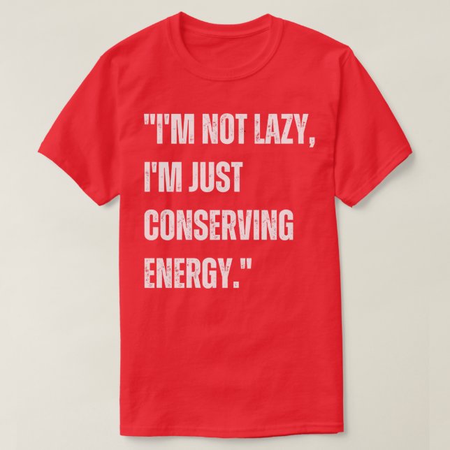 Im not lazy Im just conserving energy T-Shirt (Design Front)
