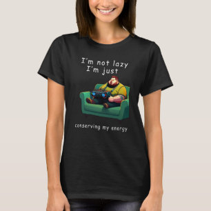 I'm not lazy I'm Just Conserving My Energy Pun T-Shirt