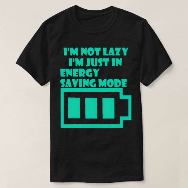 Im Not Lazy Im Just In Energy Saving Mode  1  T-Shirt (Design Front)