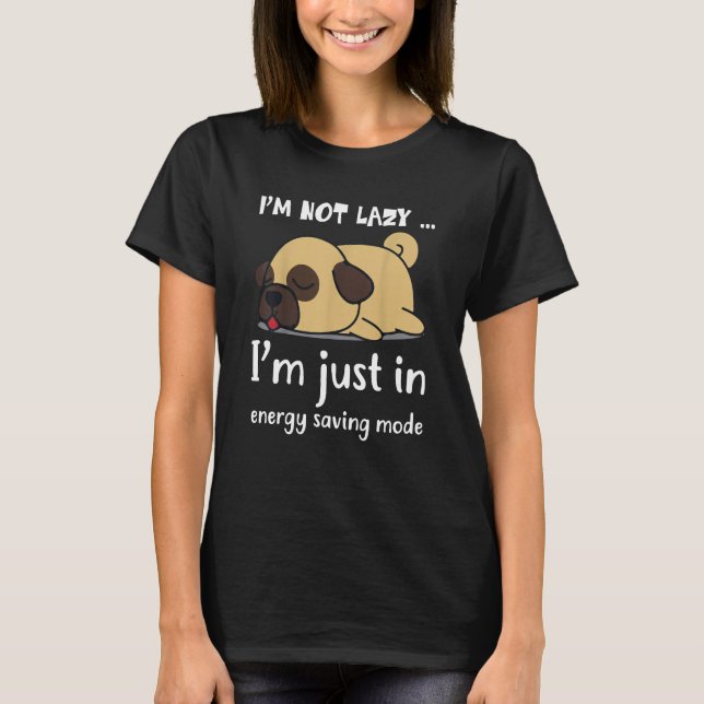Im Not Lazy Im Just In Energy Saving Mode Pug Dog  T-Shirt (Front)