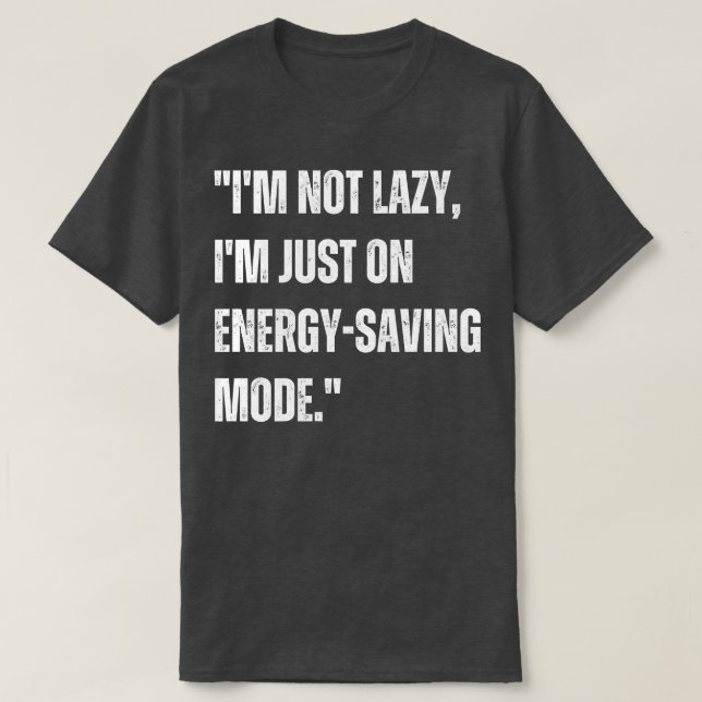 Im not lazy Im just on energysaving mode T-Shirt (Design Front)