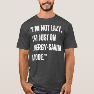 Im not lazy Im just on energysaving mode T-Shirt