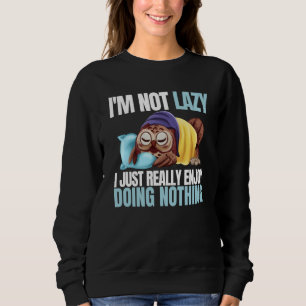I'm Not Lazy Im Just Really Enjoy Doing Nothing Sl Sweatshirt
