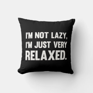 I'm Not Lazy, I'm Just Very Relaxed Funny quote Cushion