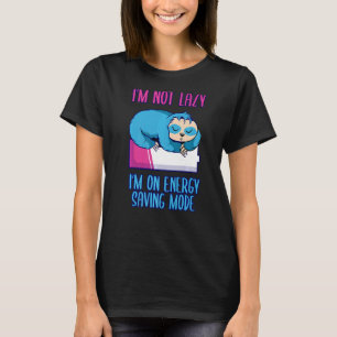 I'm not lazy I'm on energy saving mode saying slot T-Shirt
