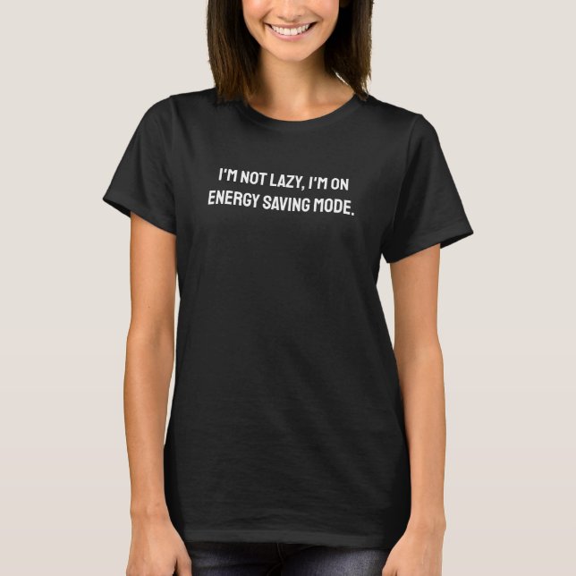 I'm Not Lazy, I'm on Energy Saving Mode T-Shirt (Front)