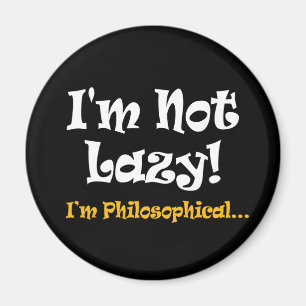 I'm Not Lazy I'm Philosophical - Funny Philosopher Magnet