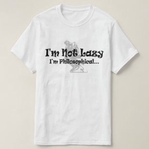 I'm Not Lazy I'm Philosophical - Funny Philosopher T-Shirt