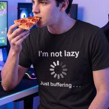 Im Not Lazy Just Buffering | Geek Joke