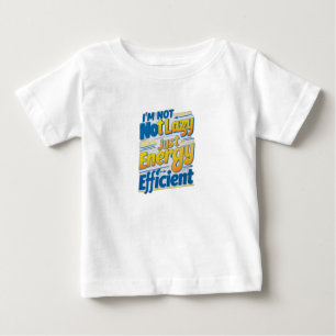 "I'm Not Lazy, Just Energy Efficient Baby T-Shirt