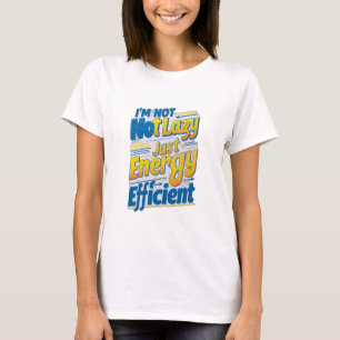 "I'm Not Lazy, Just Energy Efficient T-Shirt