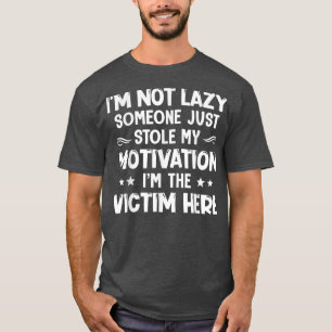 I'm Not Lazy Someone Just Stole My Motivation I'm  T-Shirt