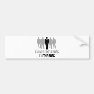 I'm Not Like A Boss. I'm The Boss. Bumper Sticker