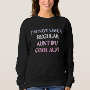 I'm Not Like A Regular Aunt Im A Cool Aunt Sarcast Sweatshirt