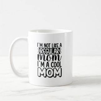 I'M NOT LIKE A REGULAR MOM IM A COOL MOM COFFEE MUG