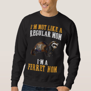 Im Not Like A Regular Mum Im A Ferret Mum Sweatshirt