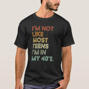 I'm Not Like Most Teens I'm In My 40's Apparel Vi T-Shirt