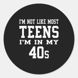 I'm Not Like Most Teens I'm In My 40's Funny Sarca Classic Round Sticker