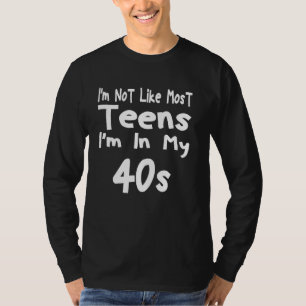 I'm Not Like Most Teens I'm In My 40's Sarcasm Qu T-Shirt